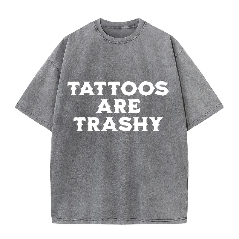 Solid Color Vintage Washed Tattoos Are Trashy T-shirt-- Casual Formal Business
