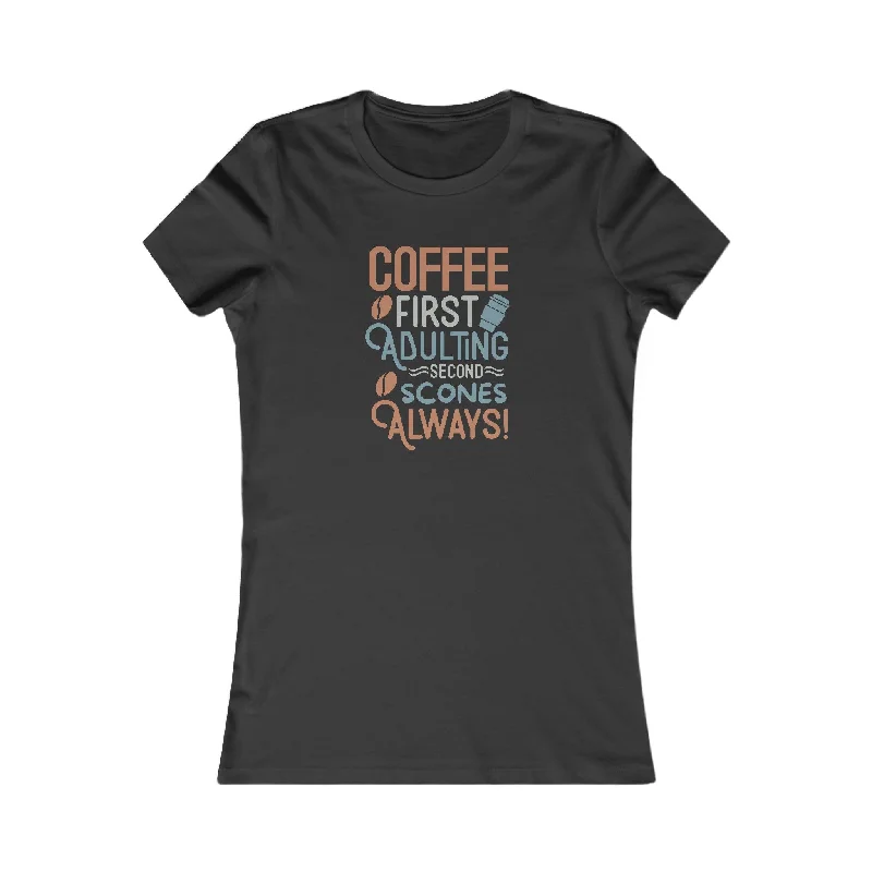 Coffee First Adulting Second Scones Always Women's T-Shirt-- Lace Blend Ribbed Blend Corduroy Blend