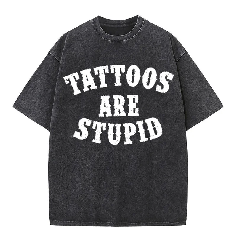 Vintage Washed Tattoos Are Stupid Short Sleeve T-shirt-- Machine Wash Dry Clean Hand Wash