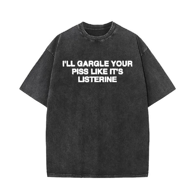 I’ll Gargle Your Piss Like It’s listerine Short Sleeve T-shirt-- Cotton Fabric Linen Fabric Terry Fabric