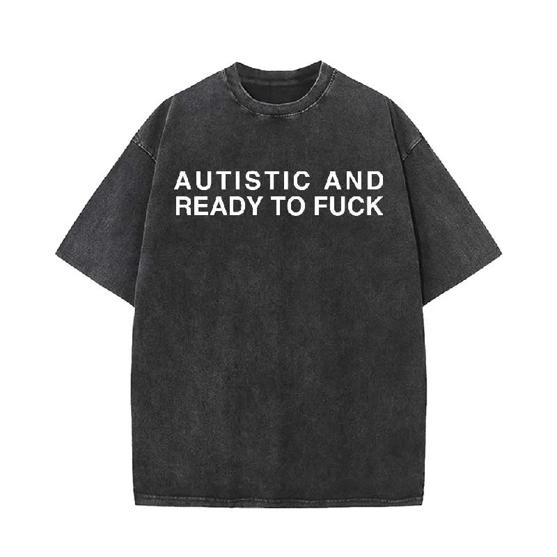 Vintage Washed Autistic And Ready To Fuck Short Sleeve T-shirt-- Fashionable Trendy Casual
